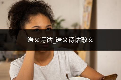 语文诗话_语文诗话散文
